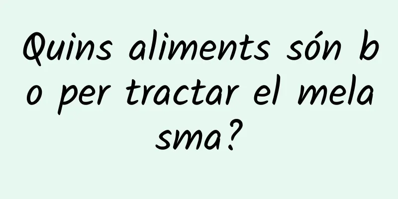Quins aliments són bo per tractar el melasma?