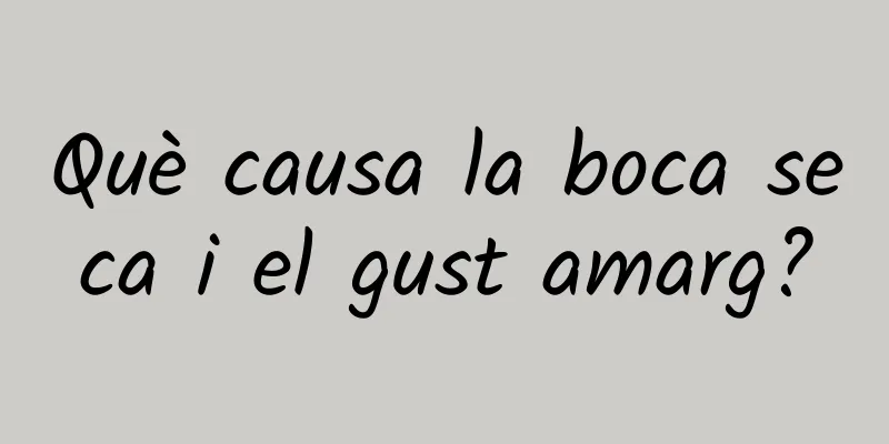 Què causa la boca seca i el gust amarg?