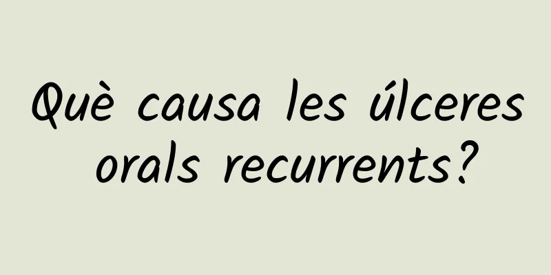 Què causa les úlceres orals recurrents?