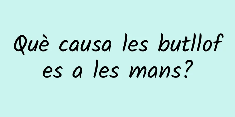 Què causa les butllofes a les mans?