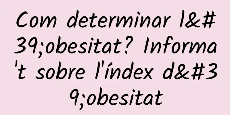 Com determinar l'obesitat? Informa't sobre l'índex d'obesitat
