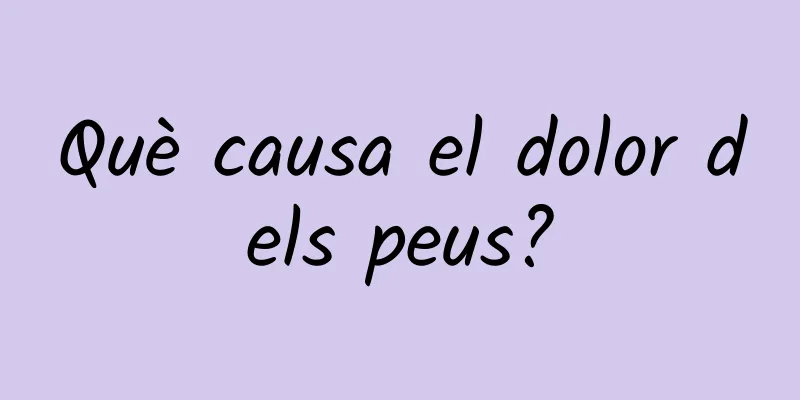 Què causa el dolor dels peus?