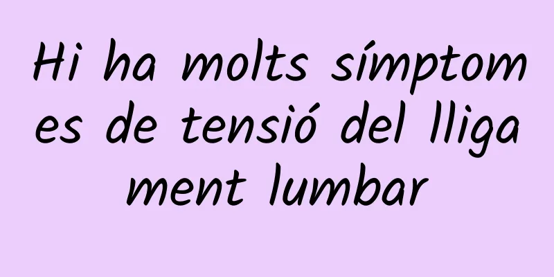 Hi ha molts símptomes de tensió del lligament lumbar