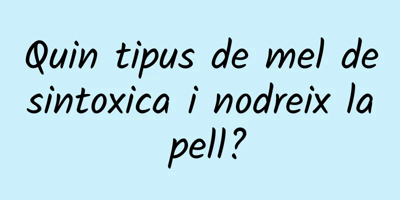 Quin tipus de mel desintoxica i nodreix la pell?