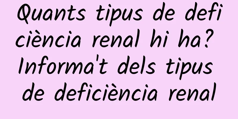 Quants tipus de deficiència renal hi ha? Informa't dels tipus de deficiència renal
