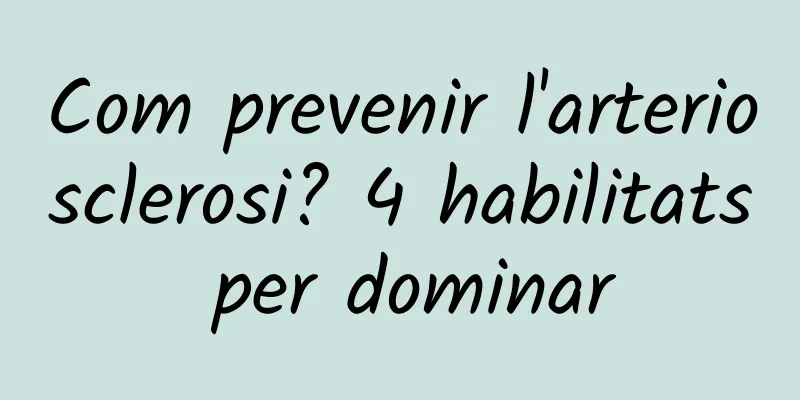 Com prevenir l'arteriosclerosi? 4 habilitats per dominar