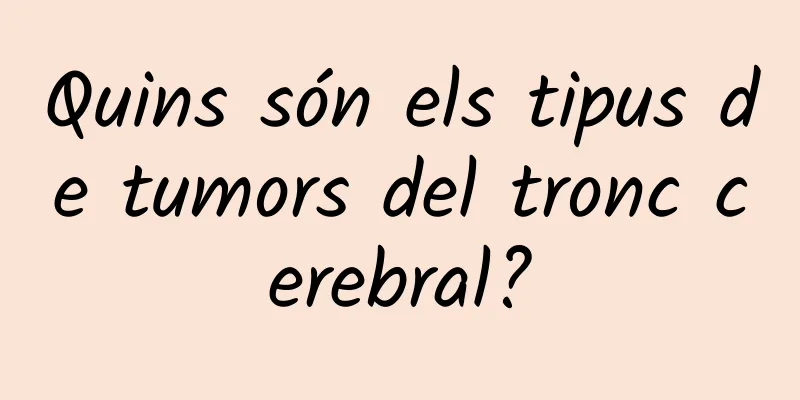 Quins són els tipus de tumors del tronc cerebral?
