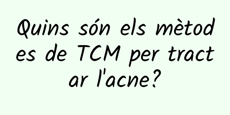 Quins són els mètodes de TCM per tractar l'acne?
