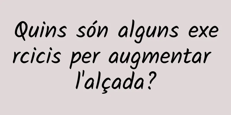 Quins són alguns exercicis per augmentar l'alçada?