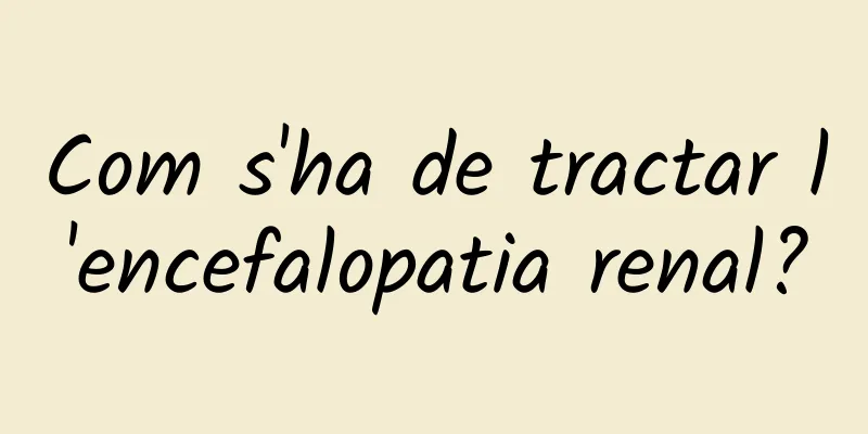 Com s'ha de tractar l'encefalopatia renal?
