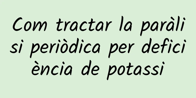 Com tractar la paràlisi periòdica per deficiència de potassi