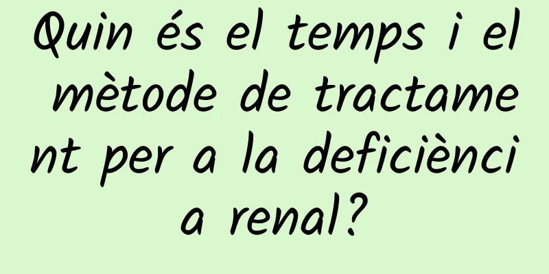 Quin és el temps i el mètode de tractament per a la deficiència renal?