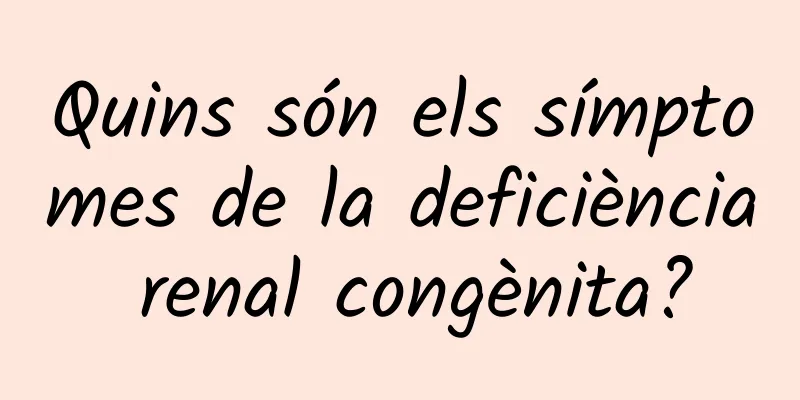 Quins són els símptomes de la deficiència renal congènita?