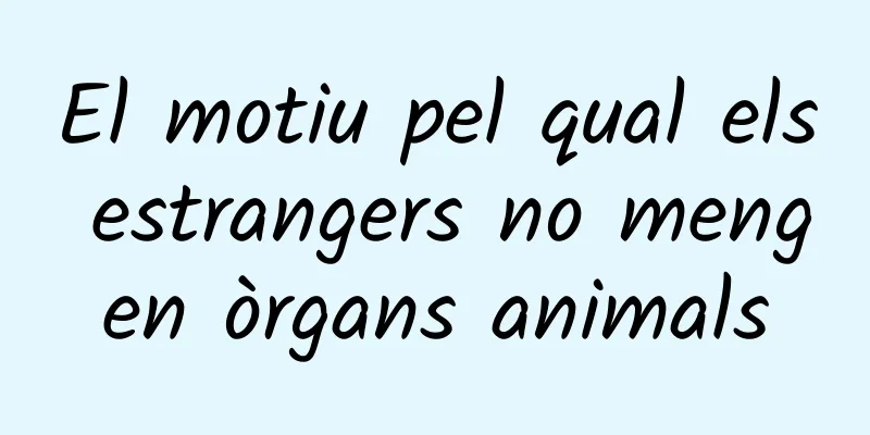 El motiu pel qual els estrangers no mengen òrgans animals