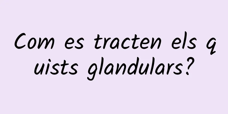 Com es tracten els quists glandulars?