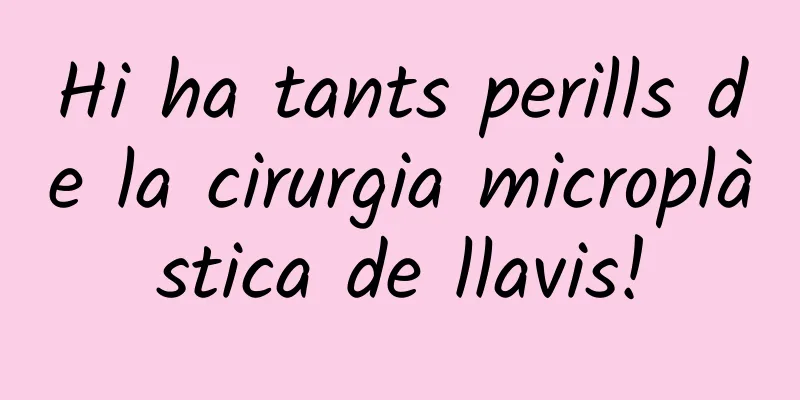 Hi ha tants perills de la cirurgia microplàstica de llavis!