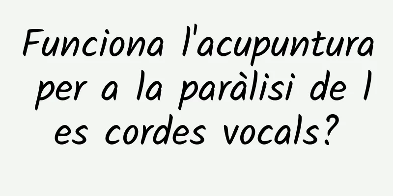 Funciona l'acupuntura per a la paràlisi de les cordes vocals?