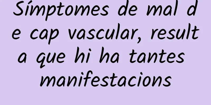 Símptomes de mal de cap vascular, resulta que hi ha tantes manifestacions