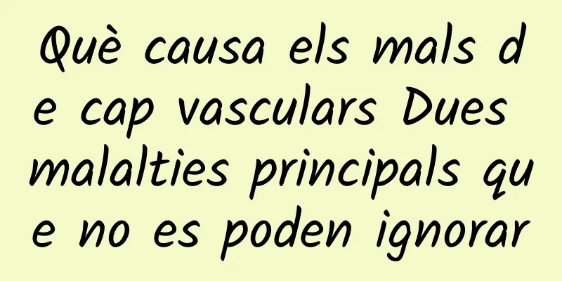 Què causa els mals de cap vasculars Dues malalties principals que no es poden ignorar