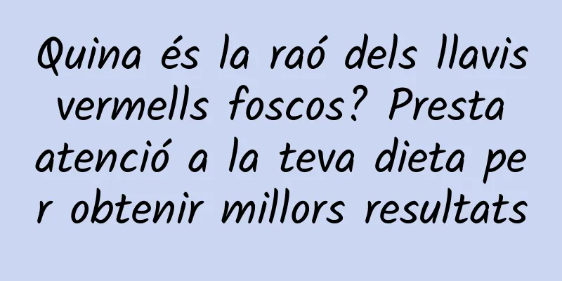 Quina és la raó dels llavis vermells foscos? Presta atenció a la teva dieta per obtenir millors resultats
