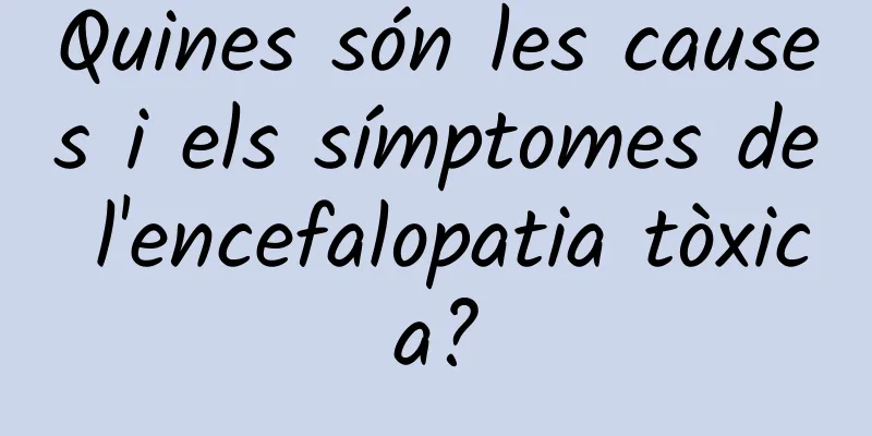 Quines són les causes i els símptomes de l'encefalopatia tòxica?