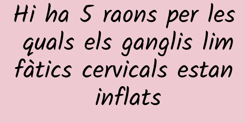 Hi ha 5 raons per les quals els ganglis limfàtics cervicals estan inflats