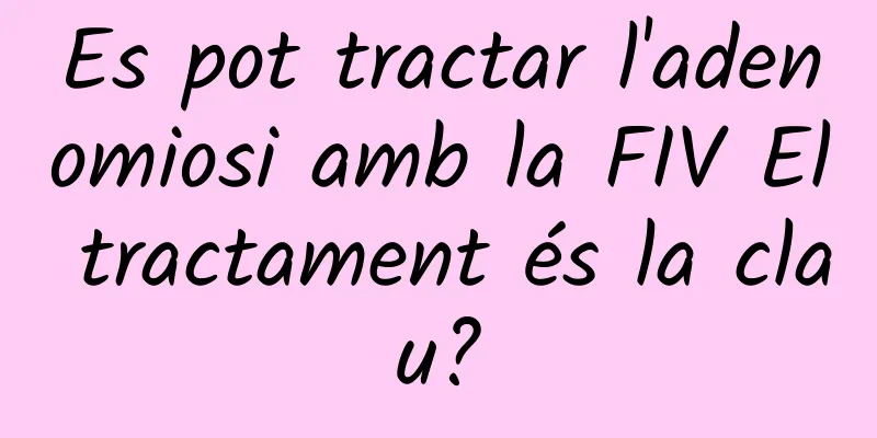 Es pot tractar l'adenomiosi amb la FIV El tractament és la clau?