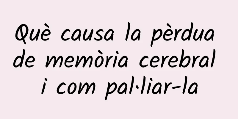 Què causa la pèrdua de memòria cerebral i com pal·liar-la