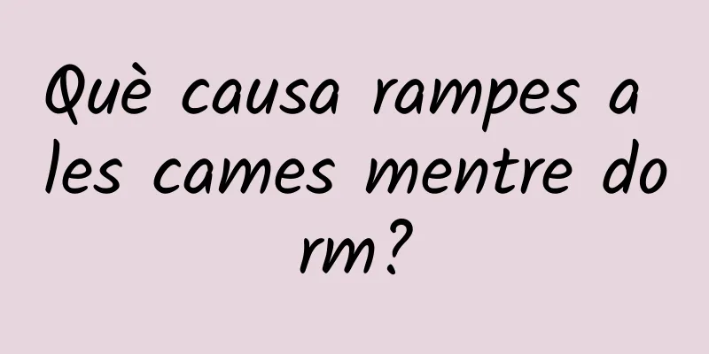 Què causa rampes a les cames mentre dorm?