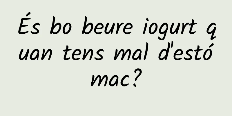 És bo beure iogurt quan tens mal d'estómac?