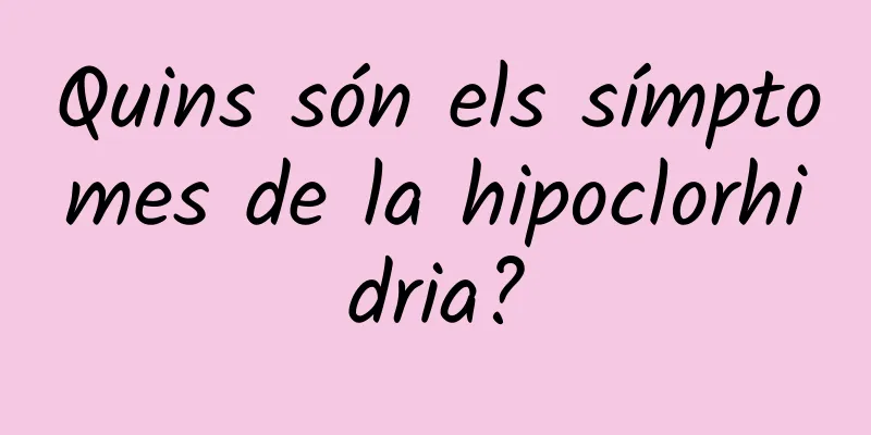 Quins són els símptomes de la hipoclorhidria?