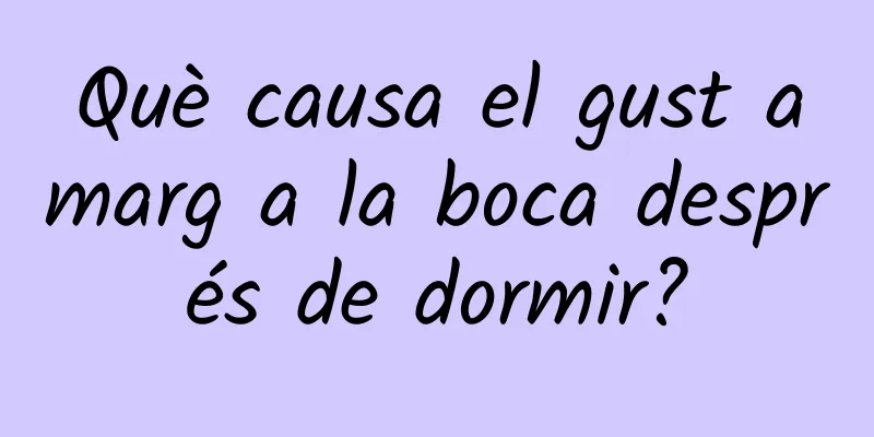 Què causa el gust amarg a la boca després de dormir?