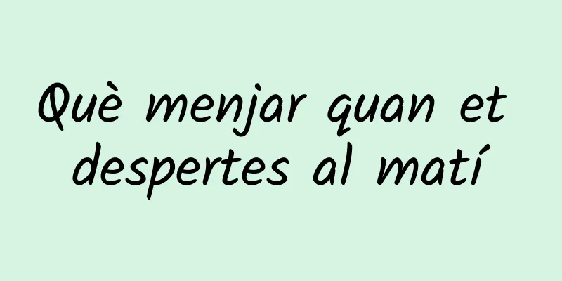 Què menjar quan et despertes al matí