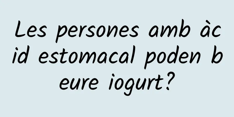 Les persones amb àcid estomacal poden beure iogurt?