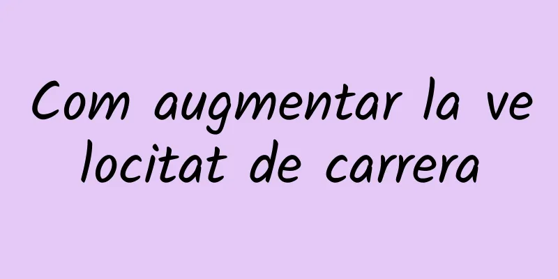 Com augmentar la velocitat de carrera