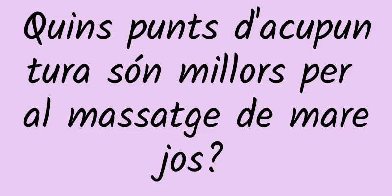 Quins punts d'acupuntura són millors per al massatge de marejos?
