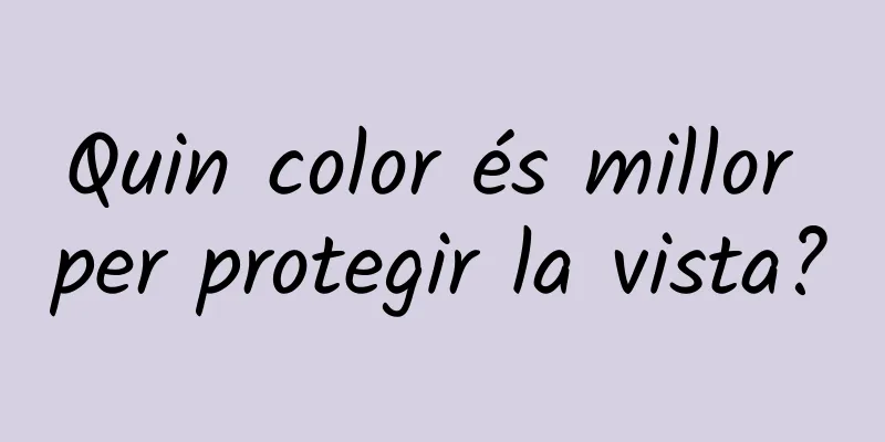 Quin color és millor per protegir la vista?