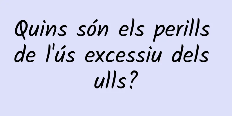 Quins són els perills de l'ús excessiu dels ulls?
