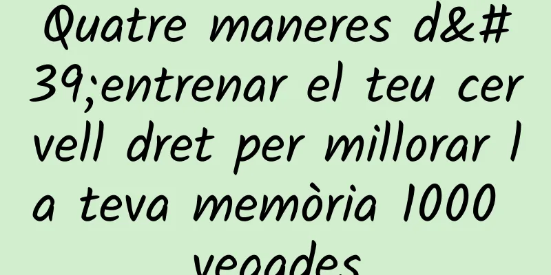 Quatre maneres d'entrenar el teu cervell dret per millorar la teva memòria 1000 vegades