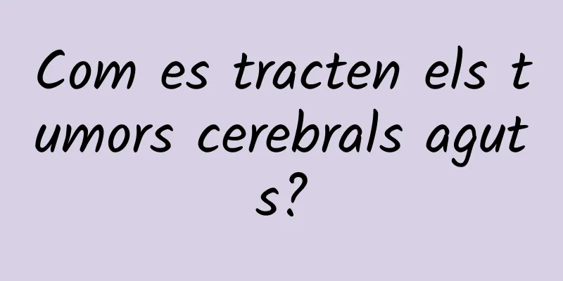 Com es tracten els tumors cerebrals aguts?