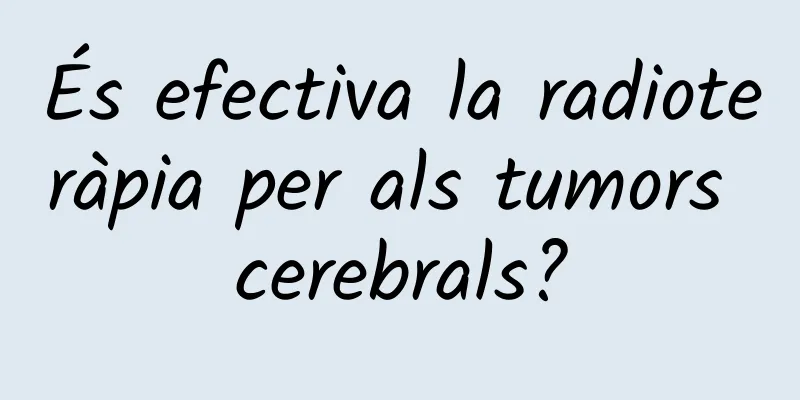 És efectiva la radioteràpia per als tumors cerebrals?
