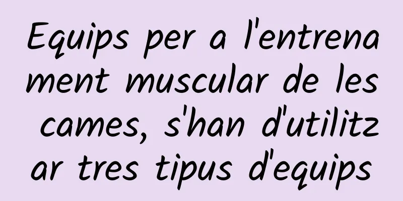 Equips per a l'entrenament muscular de les cames, s'han d'utilitzar tres tipus d'equips