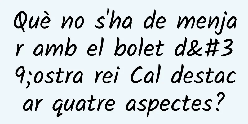 Què no s'ha de menjar amb el bolet d'ostra rei Cal destacar quatre aspectes?