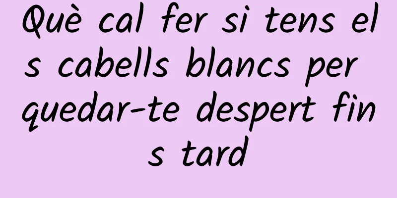 Què cal fer si tens els cabells blancs per quedar-te despert fins tard