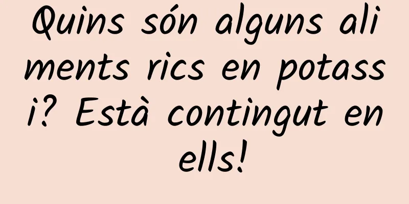 Quins són alguns aliments rics en potassi? Està contingut en ells!