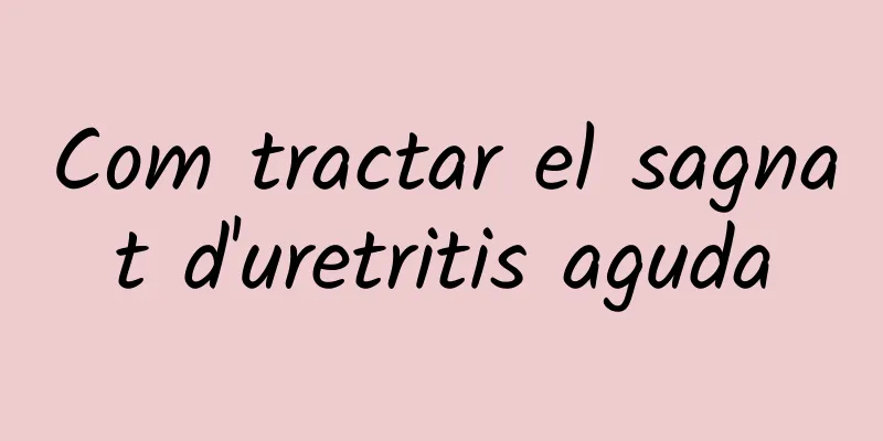 Com tractar el sagnat d'uretritis aguda