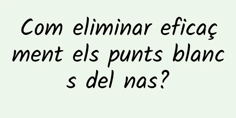Com eliminar eficaçment els punts blancs del nas?