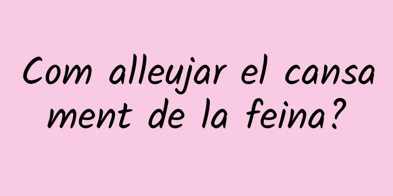 Com alleujar el cansament de la feina?