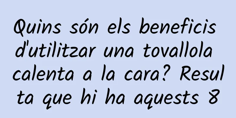 Quins són els beneficis d'utilitzar una tovallola calenta a la cara? Resulta que hi ha aquests 8