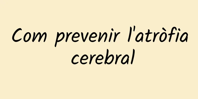 Com prevenir l'atròfia cerebral
